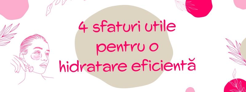 4 Sfaturi utile pentru o hidratare eficienta